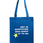 Art Is Whatever You Want It To Be Tote Bag