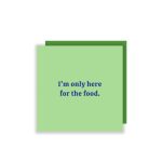I'm Only Here For The Food Greeting Card